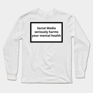 Social Media Seriously Harms Your Mental Health Long Sleeve T-Shirt